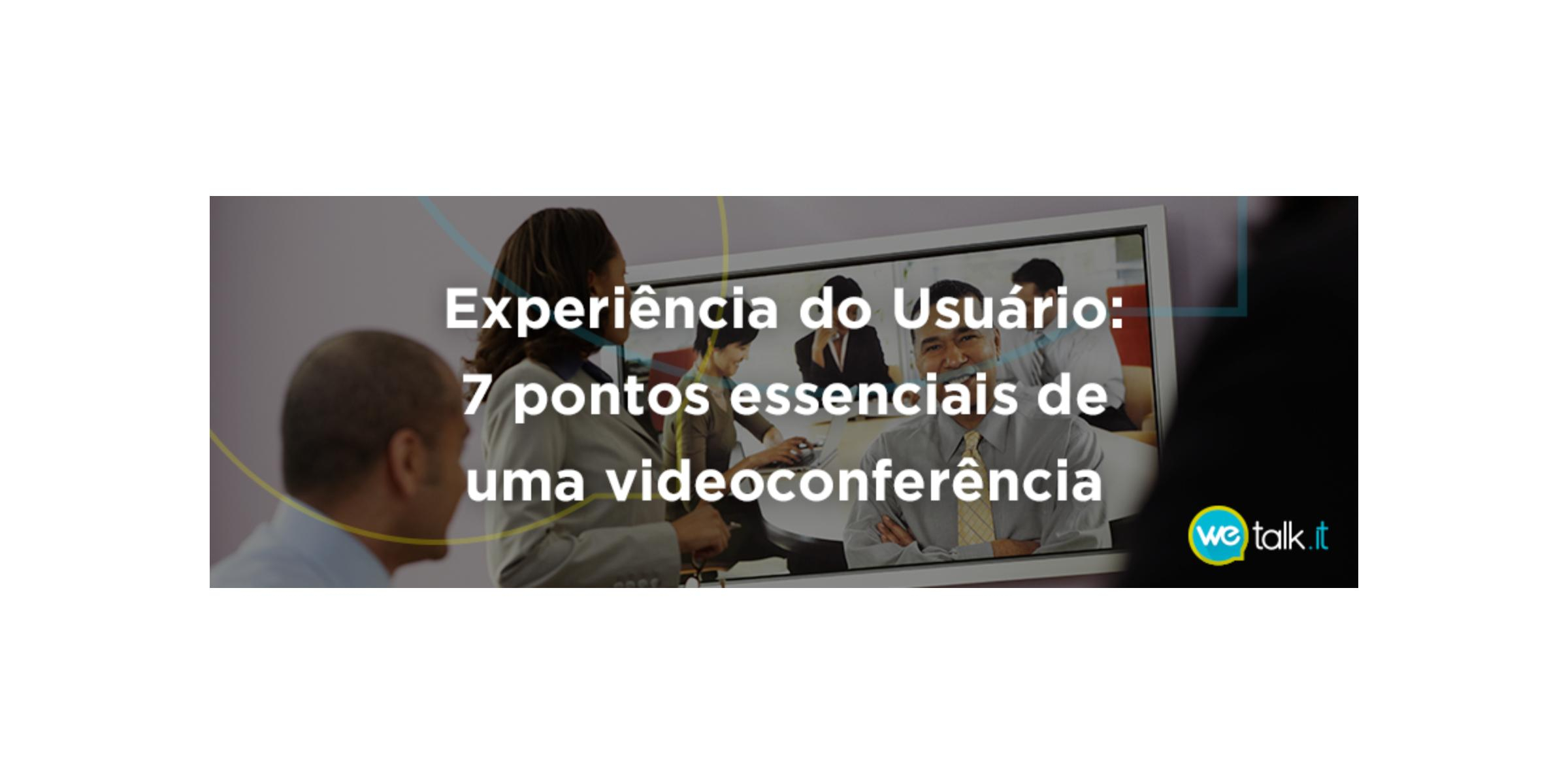 Experiência do Usuário: 7 pontos essenciais de uma videoconferência